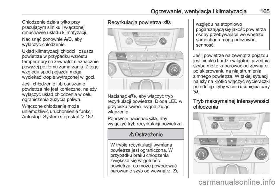 OPEL ASTRA K 2019  Instrukcja obsługi (in Polish) Ogrzewanie, wentylacja i klimatyzacja165Chłodzenie działa tylko przy
pracującym silniku i włączonej
dmuchawie układu klimatyzacji.
Nacisnąć ponownie  A/C, aby
wyłączyć chłodzenie.
Układ k