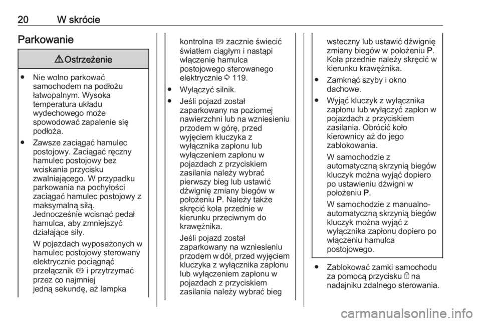 OPEL ASTRA K 2019  Instrukcja obsługi (in Polish) 20W skrócieParkowanie9Ostrzeżenie
● Nie wolno parkować
samochodem na podłożu
łatwopalnym. Wysoka
temperatura układu
wydechowego może
spowodować zapalenie się
podłoża.
● Zawsze zaciąga