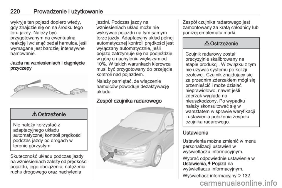 OPEL ASTRA K 2019 Instrukcja obsługi (in Polish) 220Prowadzenie i użytkowaniewykryje ten pojazd dopiero wtedy,
gdy znajdzie się on na środku tego
toru jazdy. Należy być
przygotowanym na ewentualną
reakcję i wcisnąć pedał hamulca, jeśli wy OPEL ASTRA K 2019 Instrukcja obsługi (in Polish) 220Prowadzenie i użytkowaniewykryje ten pojazd dopiero wtedy,
gdy znajdzie się on na środku tego
toru jazdy. Należy być
przygotowanym na ewentualną
reakcję i wcisnąć pedał hamulca, jeśli wy