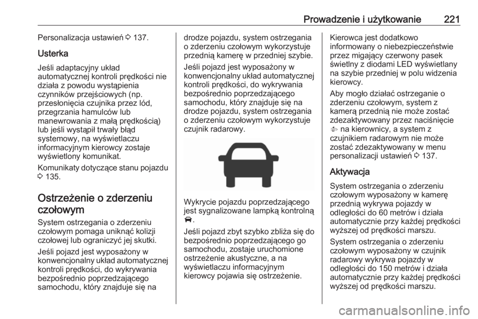 OPEL ASTRA K 2019 Instrukcja obsługi (in Polish) Prowadzenie i użytkowanie221Personalizacja ustawień 3 137.
Usterka Jeśli adaptacyjny układ
automatycznej kontroli prędkości nie
działa z powodu wystąpienia
czynników przejściowych (np.
przes OPEL ASTRA K 2019 Instrukcja obsługi (in Polish) Prowadzenie i użytkowanie221Personalizacja ustawień 3 137.
Usterka Jeśli adaptacyjny układ
automatycznej kontroli prędkości nie
działa z powodu wystąpienia
czynników przejściowych (np.
przes