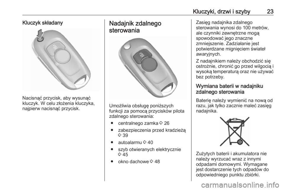 OPEL ASTRA K 2019  Instrukcja obsługi (in Polish) Kluczyki, drzwi i szyby23Kluczyk składany
Nacisnąć przycisk, aby wysunąć
kluczyk. W celu złożenia kluczyka,
najpierw nacisnąć przycisk.
Nadajnik zdalnego
sterowania
Umożliwia obsługę poni�