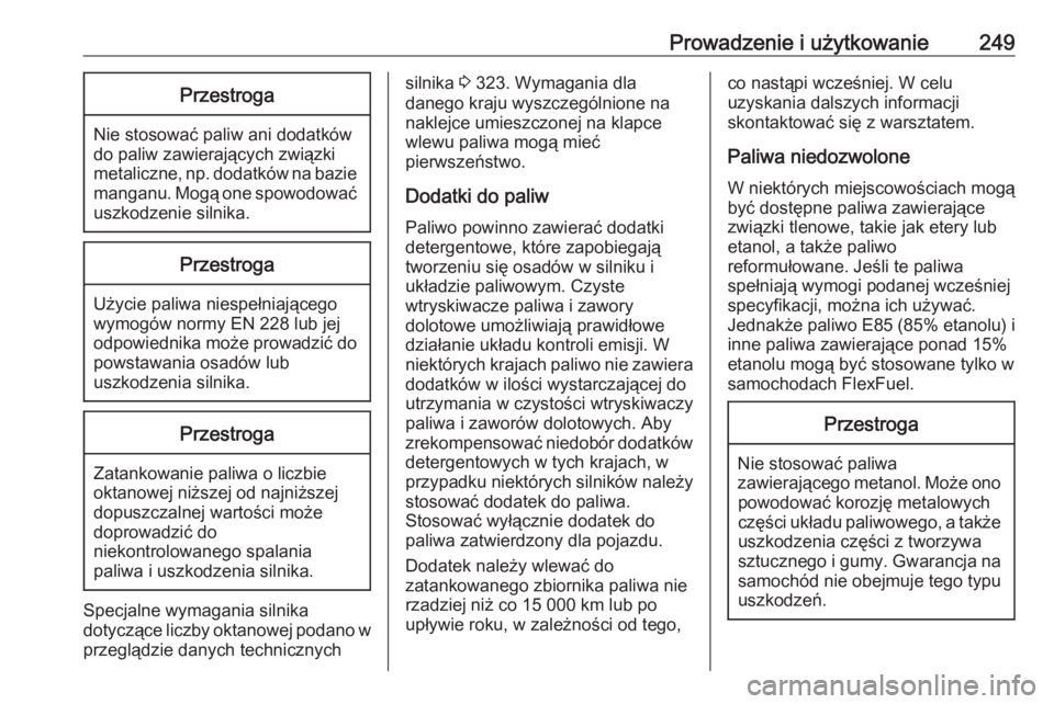 OPEL ASTRA K 2019  Instrukcja obsługi (in Polish) Prowadzenie i użytkowanie249Przestroga
Nie stosować paliw ani dodatków
do paliw zawierających związki
metaliczne, np. dodatków na bazie manganu. Mogą one spowodować
uszkodzenie silnika.
Przest