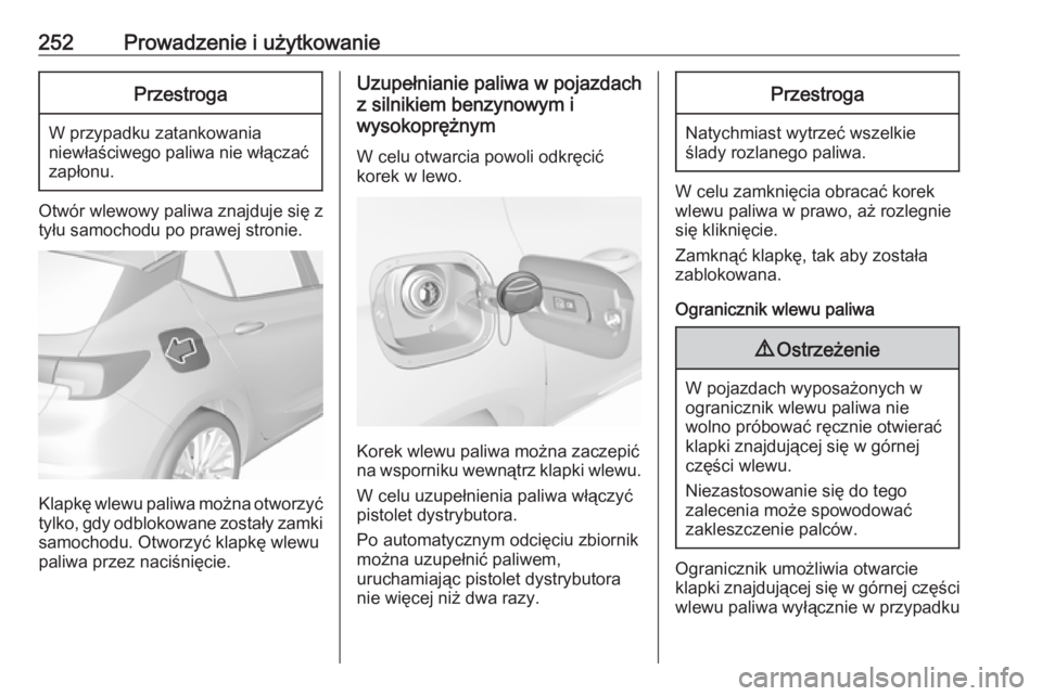 OPEL ASTRA K 2019 Instrukcja obsługi (in Polish) 252Prowadzenie i użytkowaniePrzestroga
W przypadku zatankowania
niewłaściwego paliwa nie włączać zapłonu.
Otwór wlewowy paliwa znajduje się ztyłu samochodu po prawej stronie.
Klapkę wlewu p OPEL ASTRA K 2019 Instrukcja obsługi (in Polish) 252Prowadzenie i użytkowaniePrzestroga
W przypadku zatankowania
niewłaściwego paliwa nie włączać zapłonu.
Otwór wlewowy paliwa znajduje się ztyłu samochodu po prawej stronie.
Klapkę wlewu p