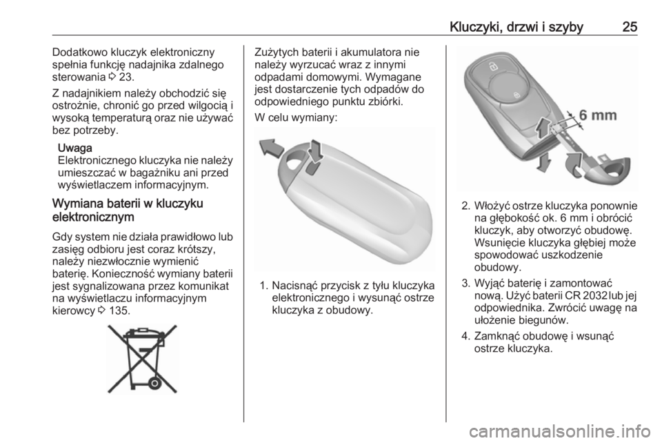 OPEL ASTRA K 2019  Instrukcja obsługi (in Polish) Kluczyki, drzwi i szyby25Dodatkowo kluczyk elektroniczny
spełnia funkcję nadajnika zdalnego sterowania  3 23.
Z nadajnikiem należy obchodzić się
ostrożnie, chronić go przed wilgocią i
wysoką 