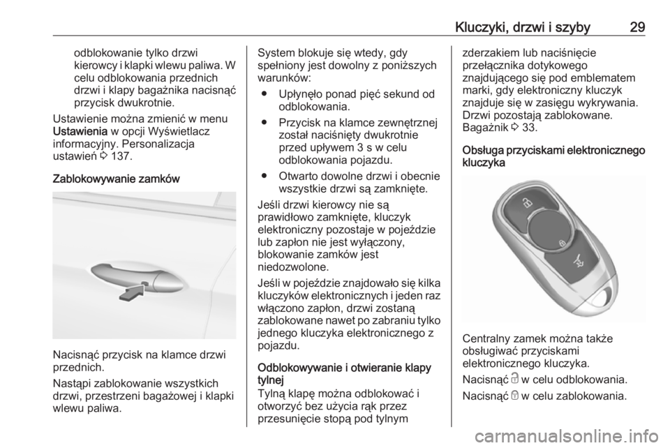 OPEL ASTRA K 2019  Instrukcja obsługi (in Polish) Kluczyki, drzwi i szyby29odblokowanie tylko drzwi
kierowcy i klapki wlewu paliwa. W celu odblokowania przednich
drzwi i klapy bagażnika nacisnąć
przycisk dwukrotnie.
Ustawienie można zmienić w me