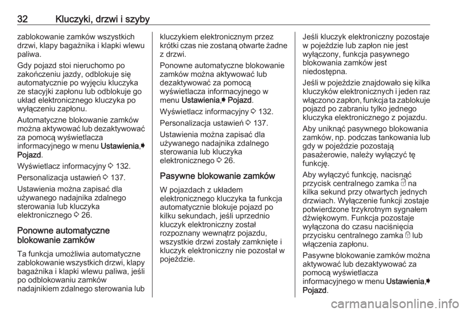 OPEL ASTRA K 2019  Instrukcja obsługi (in Polish) 32Kluczyki, drzwi i szybyzablokowanie zamków wszystkich
drzwi, klapy bagażnika i klapki wlewu paliwa.
Gdy pojazd stoi nieruchomo po
zakończeniu jazdy, odblokuje się
automatycznie po wyjęciu klucz