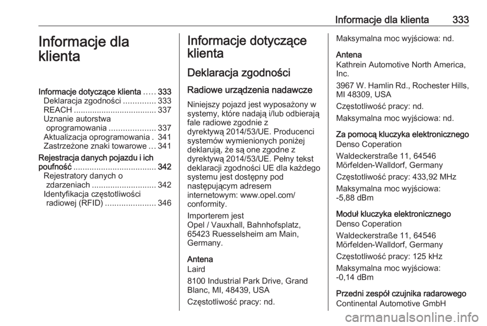 OPEL ASTRA K 2019  Instrukcja obsługi (in Polish) Informacje dla klienta333Informacje dla
klientaInformacje dotyczące klienta .....333
Deklaracja zgodności ..............333
REACH .................................... 337
Uznanie autorstwa oprogramo