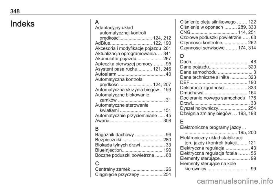 OPEL ASTRA K 2019 Instrukcja obsługi (in Polish) 348IndeksAAdaptacyjny układ automatycznej kontroli
prędkości ......................... 124, 212
AdBlue ................................ 122, 190
Akcesoria i modyfikacje pojazdu 261
Aktualizacja op OPEL ASTRA K 2019 Instrukcja obsługi (in Polish) 348IndeksAAdaptacyjny układ automatycznej kontroli
prędkości ......................... 124, 212
AdBlue ................................ 122, 190
Akcesoria i modyfikacje pojazdu 261
Aktualizacja op