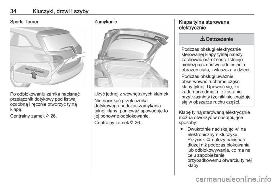 OPEL ASTRA K 2019  Instrukcja obsługi (in Polish) 34Kluczyki, drzwi i szybySports Tourer
Po odblokowaniu zamka nacisnąć
przełącznik dotykowy pod listwą
ozdobną i ręcznie otworzyć tylną klapę.
Centralny zamek  3 26.
Zamykanie
Użyć jednej z
