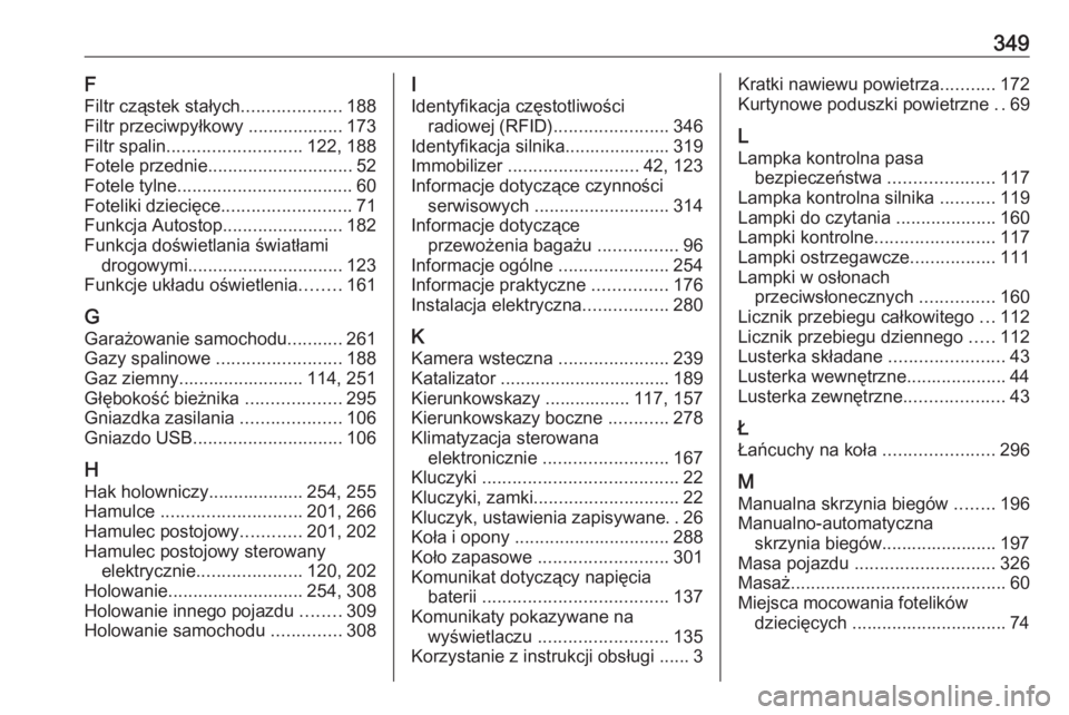 OPEL ASTRA K 2019  Instrukcja obsługi (in Polish) 349F
Filtr cząstek stałych ....................188
Filtr przeciwpyłkowy ................... 173
Filtr spalin ........................... 122, 188
Fotele przednie ............................. 52
Fo