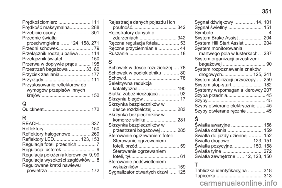 OPEL ASTRA K 2019  Instrukcja obsługi (in Polish) 351Prędkościomierz ........................111
Prędkość maksymalna ...............288
Przebicie opony .......................... 301
Przednie światła przeciwmgielne  ......124, 158, 271
Przedni