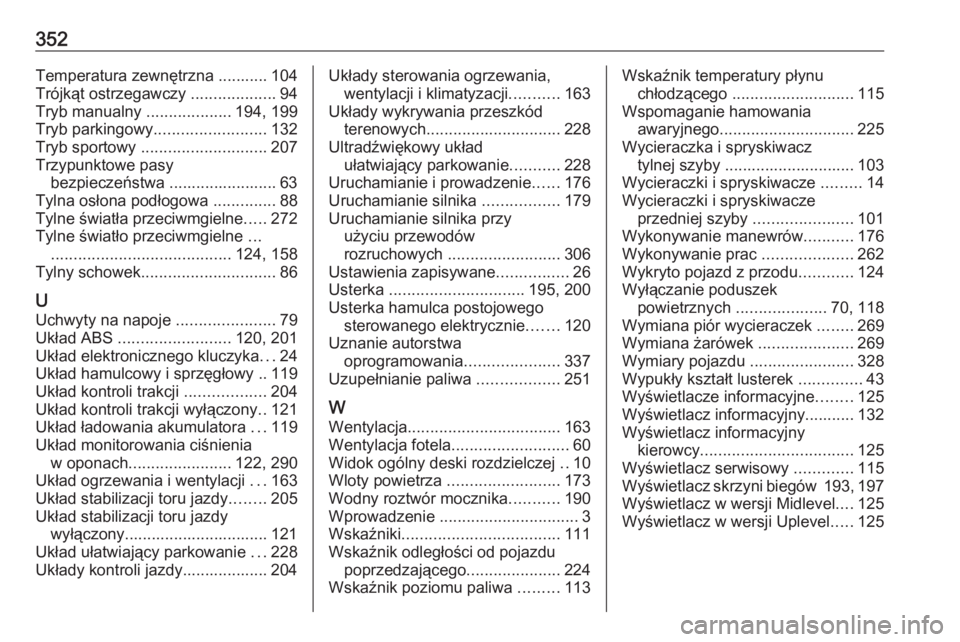OPEL ASTRA K 2019  Instrukcja obsługi (in Polish) 352Temperatura zewnętrzna ........... 104
Trójkąt ostrzegawczy  ...................94
Tryb manualny  ...................194, 199
Tryb parkingowy ......................... 132
Tryb sportowy  .......