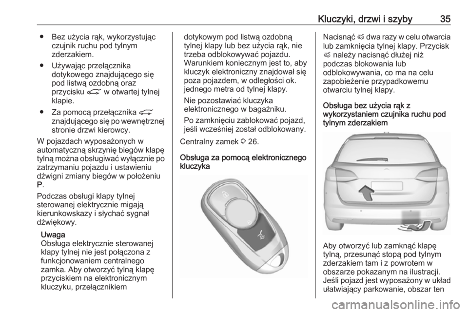 OPEL ASTRA K 2019  Instrukcja obsługi (in Polish) Kluczyki, drzwi i szyby35● Bez użycia rąk, wykorzystującczujnik ruchu pod tylnym
zderzakiem.
● Używając przełącznika dotykowego znajdującego się
pod listwą ozdobną oraz
przycisku  C w o
