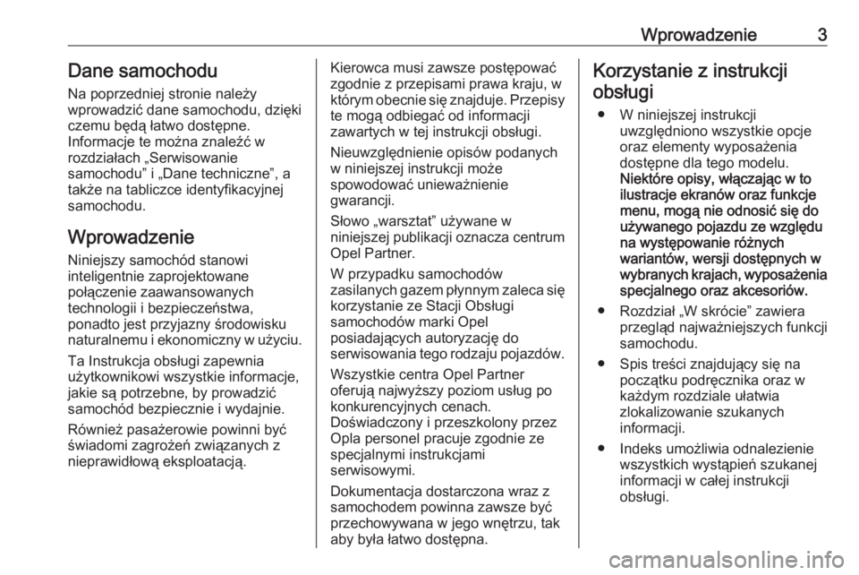 OPEL ASTRA K 2019  Instrukcja obsługi (in Polish) Wprowadzenie3Dane samochoduNa poprzedniej stronie należy
wprowadzić dane samochodu, dzięki
czemu będą łatwo dostępne.
Informacje te można znaleźć w
rozdziałach „Serwisowanie
samochodu” 