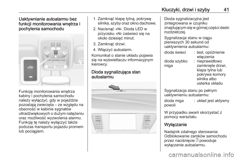 OPEL ASTRA K 2019  Instrukcja obsługi (in Polish) Kluczyki, drzwi i szyby41Uaktywnianie autoalarmu bez
funkcji monitorowania wnętrza i
pochylenia samochodu
Funkcję monitorowania wnętrza
kabiny i pochylenia samochodu
należy wyłączyć, gdy w poje