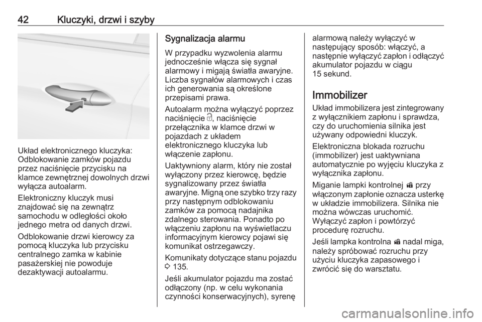 OPEL ASTRA K 2019  Instrukcja obsługi (in Polish) 42Kluczyki, drzwi i szyby
Układ elektronicznego kluczyka:
Odblokowanie zamków pojazdu
przez naciśnięcie przycisku na
klamce zewnętrznej dowolnych drzwi wyłącza autoalarm.
Elektroniczny kluczyk 