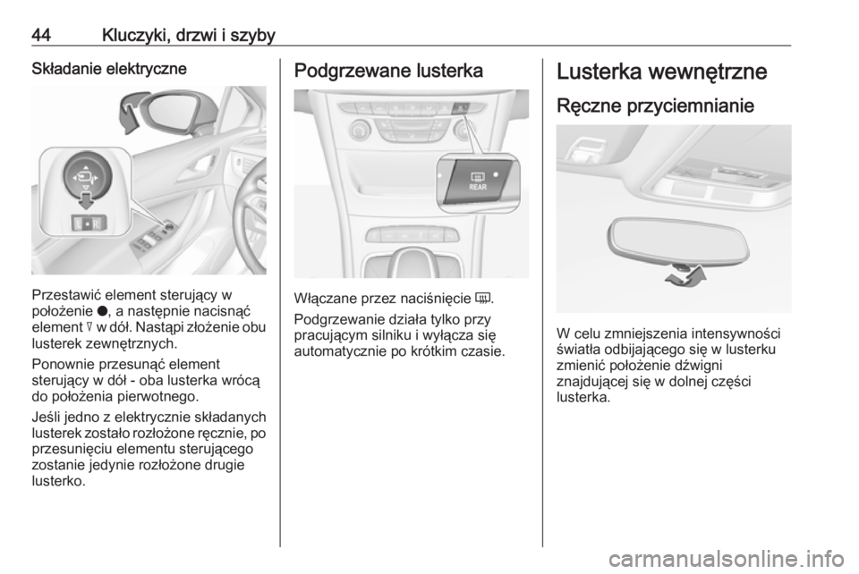 OPEL ASTRA K 2019  Instrukcja obsługi (in Polish) 44Kluczyki, drzwi i szybySkładanie elektryczne
Przestawić element sterujący w
położenie  o, a następnie nacisnąć
element  c w dół. Nastąpi złożenie obu
lusterek zewnętrznych.
Ponownie pr