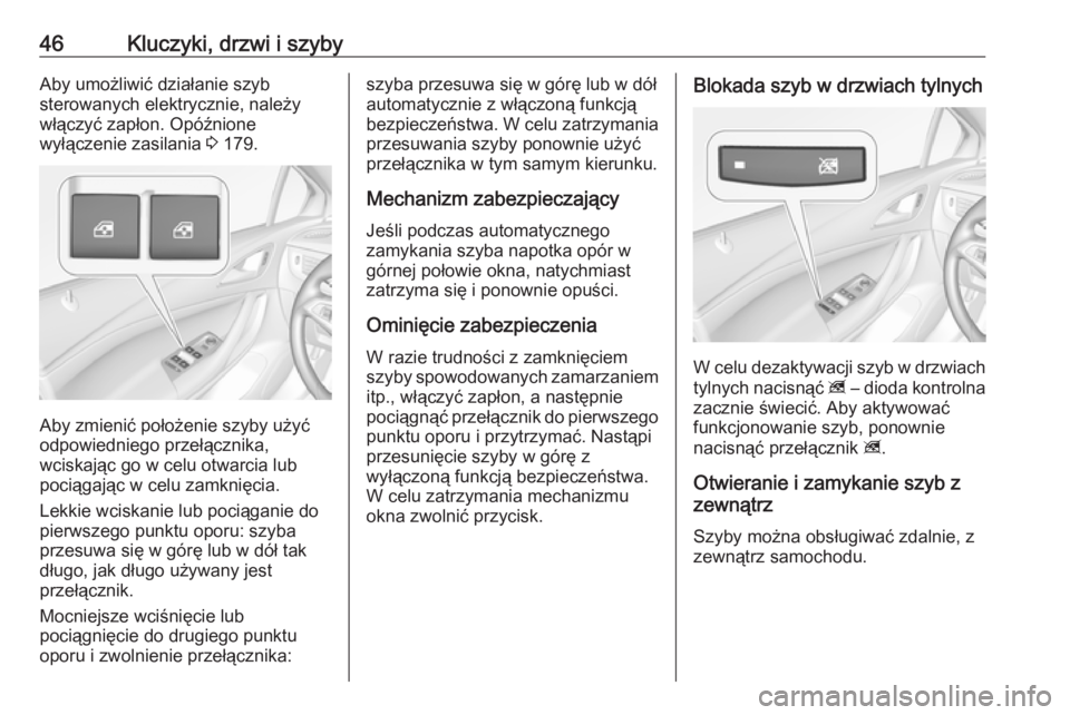 OPEL ASTRA K 2019  Instrukcja obsługi (in Polish) 46Kluczyki, drzwi i szybyAby umożliwić działanie szyb
sterowanych elektrycznie, należy
włączyć zapłon. Opóźnione
wyłączenie zasilania  3 179.
Aby zmienić położenie szyby użyć
odpowied