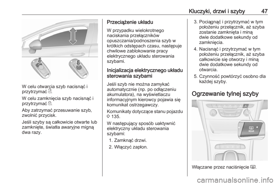 OPEL ASTRA K 2019  Instrukcja obsługi (in Polish) Kluczyki, drzwi i szyby47
W celu otwarcia szyb nacisnąć i
przytrzymać  c.
W celu zamknięcia szyb nacisnąć i przytrzymać  e.
Aby zatrzymać przesuwanie szyb,
zwolnić przycisk.
Jeśli szyby są 