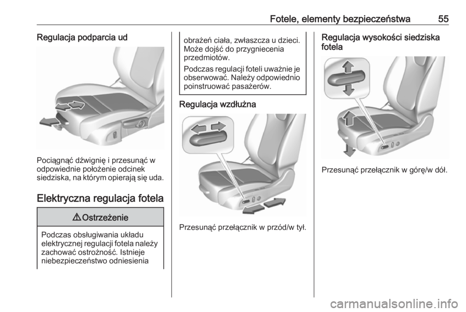 OPEL ASTRA K 2019  Instrukcja obsługi (in Polish) Fotele, elementy bezpieczeństwa55Regulacja podparcia ud
Pociągnąć dźwignię i przesunąć w
odpowiednie położenie odcinek
siedziska, na którym opierają się uda.
Elektryczna regulacja fotela
