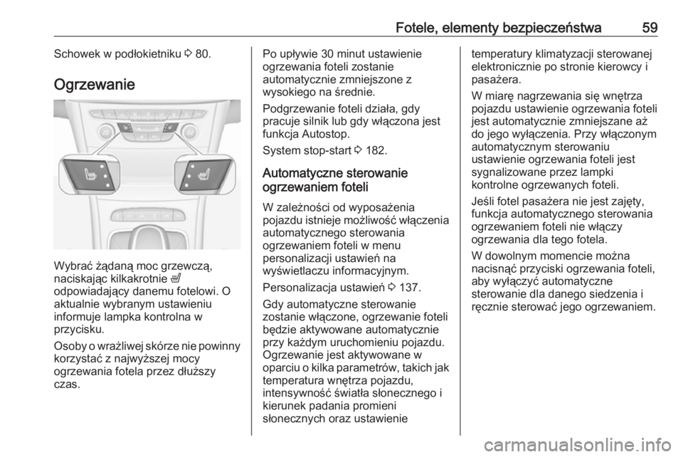 OPEL ASTRA K 2019  Instrukcja obsługi (in Polish) Fotele, elementy bezpieczeństwa59Schowek w podłokietniku 3 80.
Ogrzewanie
Wybrać żądaną moc grzewczą,
naciskając kilkakrotnie  ß
odpowiadający danemu fotelowi. O aktualnie wybranym ustawieni