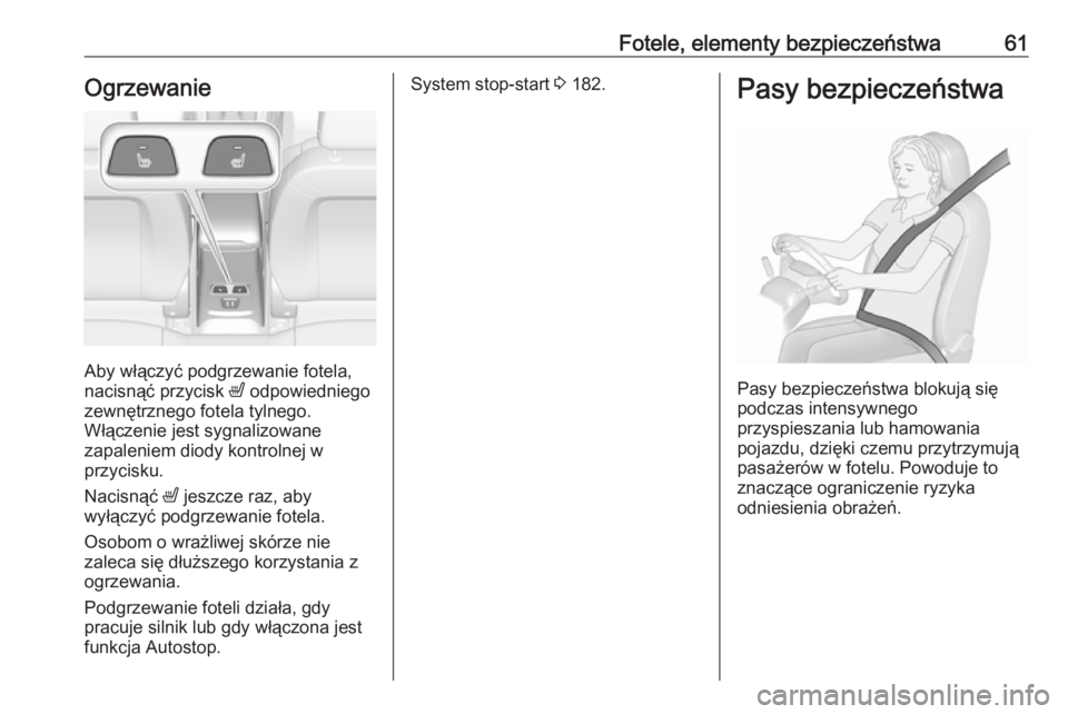 OPEL ASTRA K 2019  Instrukcja obsługi (in Polish) Fotele, elementy bezpieczeństwa61Ogrzewanie
Aby włączyć podgrzewanie fotela,
nacisnąć przycisk  ß odpowiedniego
zewnętrznego fotela tylnego.
Włączenie jest sygnalizowane
zapaleniem diody kon