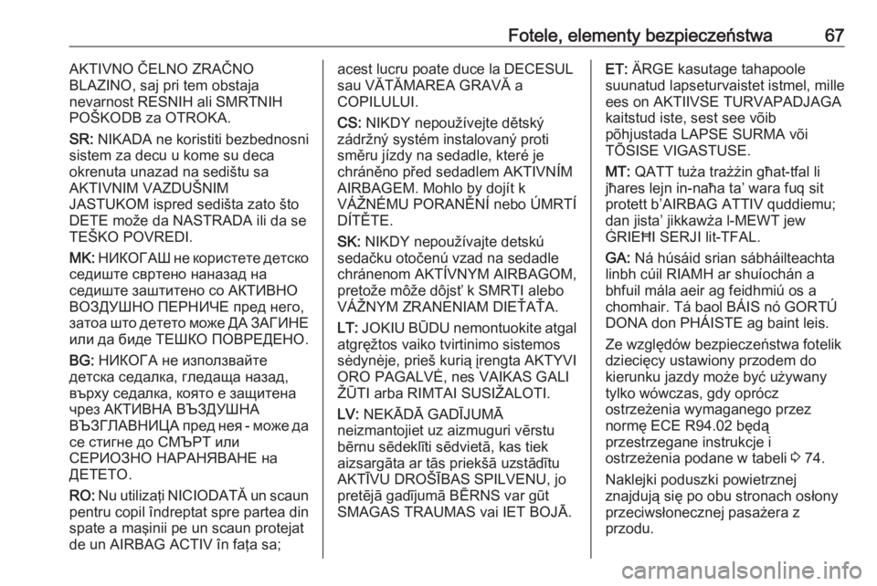 OPEL ASTRA K 2019  Instrukcja obsługi (in Polish) Fotele, elementy bezpieczeństwa67AKTIVNO ČELNO ZRAČNO
BLAZINO, saj pri tem obstaja
nevarnost RESNIH ali SMRTNIH
POŠKODB za OTROKA.
SR:  NIKADA ne koristiti bezbednosni
sistem za decu u kome su dec