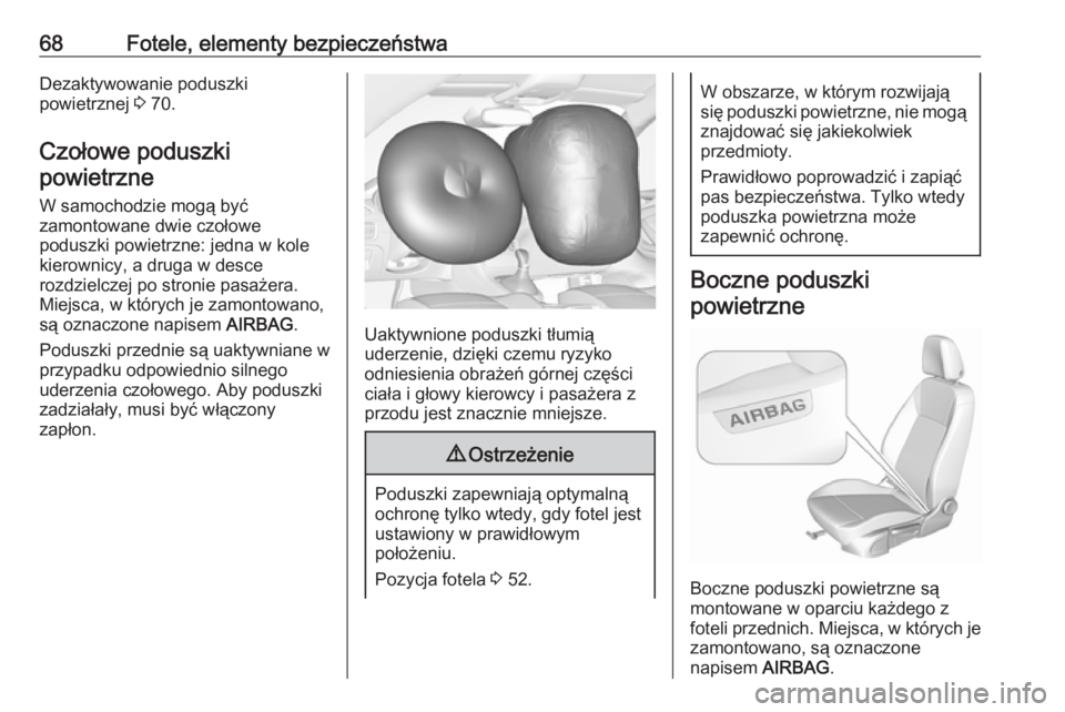 OPEL ASTRA K 2019  Instrukcja obsługi (in Polish) 68Fotele, elementy bezpieczeństwaDezaktywowanie poduszki
powietrznej  3 70.
Czołowe poduszki powietrzne
W samochodzie mogą być
zamontowane dwie czołowe
poduszki powietrzne: jedna w kole kierownic