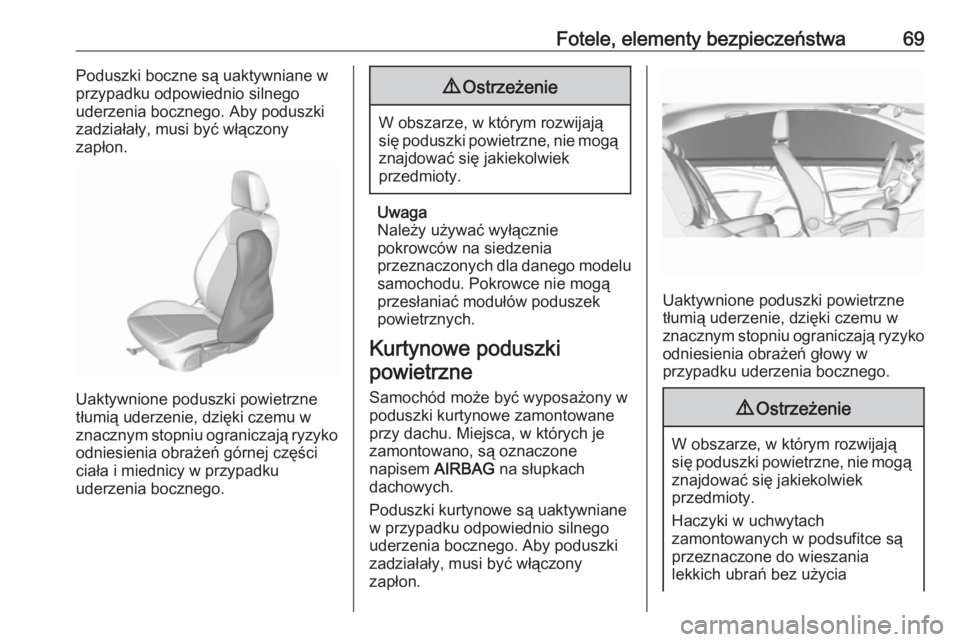 OPEL ASTRA K 2019  Instrukcja obsługi (in Polish) Fotele, elementy bezpieczeństwa69Poduszki boczne są uaktywniane w
przypadku odpowiednio silnego
uderzenia bocznego. Aby poduszki
zadziałały, musi być włączony
zapłon.
Uaktywnione poduszki powi
