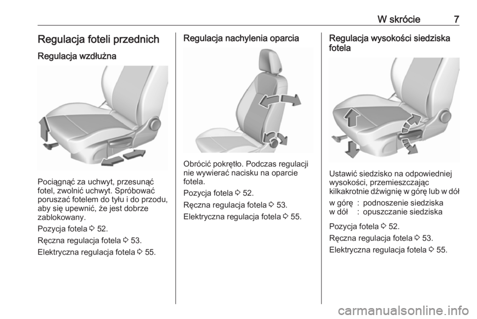 OPEL ASTRA K 2019  Instrukcja obsługi (in Polish) W skrócie7Regulacja foteli przednich
Regulacja wzdłużna
Pociągnąć za uchwyt, przesunąć
fotel, zwolnić uchwyt. Spróbować
poruszać fotelem do tyłu i do przodu,
aby się upewnić, że jest d
