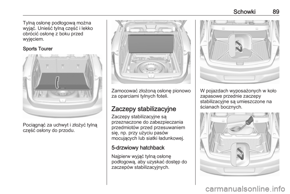 OPEL ASTRA K 2019 Instrukcja obsługi (in Polish) Schowki89Tylną osłonę podłogową można
wyjąć. Unieść tylną część i lekko
obrócić osłonę z boku przed
wyjęciem.
Sports Tourer
Pociągnąć za uchwyt i złożyć tylną
część osłon OPEL ASTRA K 2019 Instrukcja obsługi (in Polish) Schowki89Tylną osłonę podłogową można
wyjąć. Unieść tylną część i lekko
obrócić osłonę z boku przed
wyjęciem.
Sports Tourer
Pociągnąć za uchwyt i złożyć tylną
część osłon