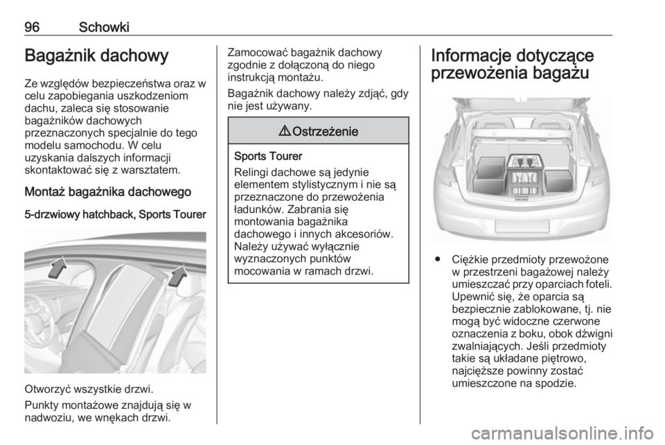 OPEL ASTRA K 2019 Instrukcja obsługi (in Polish) 96SchowkiBagażnik dachowy
Ze względów bezpieczeństwa oraz w
celu zapobiegania uszkodzeniom
dachu, zaleca się stosowanie
bagażników dachowych
przeznaczonych specjalnie do tego
modelu samochodu. OPEL ASTRA K 2019 Instrukcja obsługi (in Polish) 96SchowkiBagażnik dachowy
Ze względów bezpieczeństwa oraz w
celu zapobiegania uszkodzeniom
dachu, zaleca się stosowanie
bagażników dachowych
przeznaczonych specjalnie do tego
modelu samochodu.