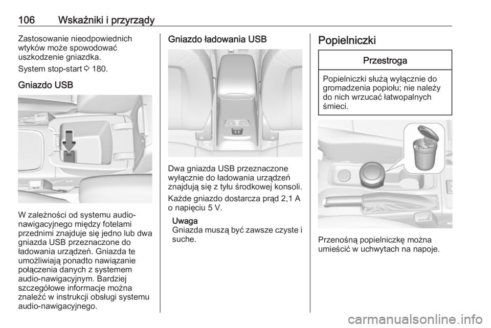 OPEL ASTRA K 2019.5  Instrukcja obsługi (in Polish) 106Wskaźniki i przyrządyZastosowanie nieodpowiednich
wtyków może spowodować
uszkodzenie gniazdka.
System stop-start  3 180.
Gniazdo USB
W zależności od systemu audio-
nawigacyjnego między fote