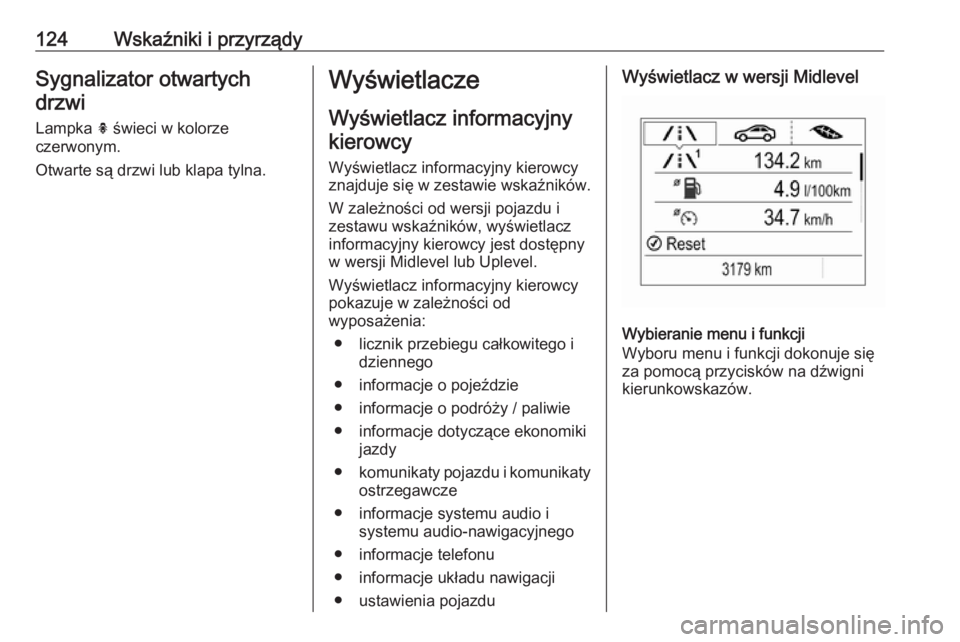 OPEL ASTRA K 2019.5  Instrukcja obsługi (in Polish) 124Wskaźniki i przyrządySygnalizator otwartychdrzwi
Lampka  h świeci w kolorze
czerwonym.
Otwarte są drzwi lub klapa tylna.Wyświetlacze
Wyświetlacz informacyjnykierowcy
Wyświetlacz informacyjny