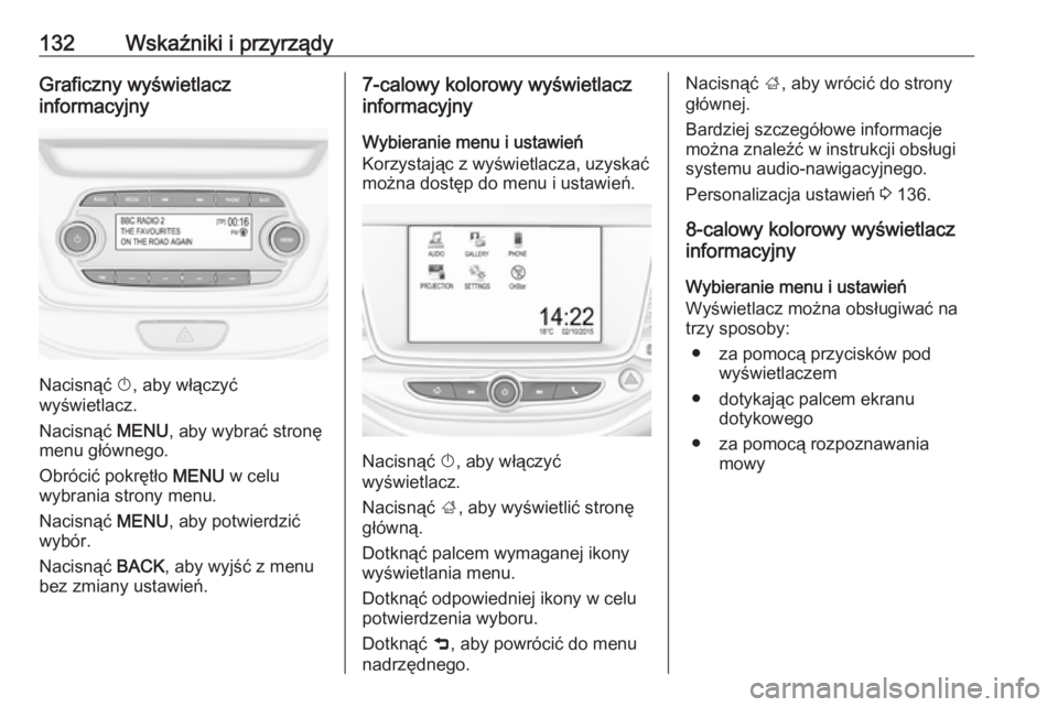 OPEL ASTRA K 2019.5  Instrukcja obsługi (in Polish) 132Wskaźniki i przyrządyGraficzny wyświetlacz
informacyjny
Nacisnąć  X, aby włączyć
wyświetlacz.
Nacisnąć  MENU, aby wybrać stronę
menu głównego.
Obrócić pokrętło  MENU w celu
wybra
