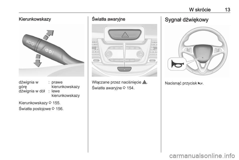 OPEL ASTRA K 2019.5  Instrukcja obsługi (in Polish) W skrócie13Kierunkowskazydźwignia w
górę:prawe
kierunkowskazydźwignia w dół:lewe
kierunkowskazy
Kierunkowskazy  3 155.
Światła postojowe  3 156.
Światła awaryjne
Włączane przez naciśnię