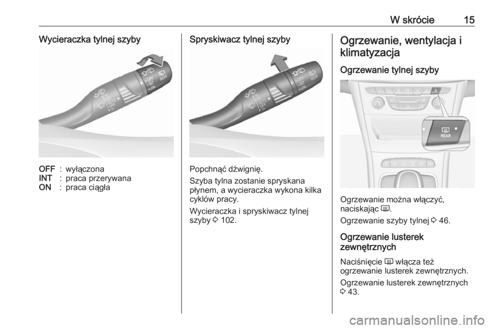 OPEL ASTRA K 2019.5  Instrukcja obsługi (in Polish) W skrócie15Wycieraczka tylnej szybyOFF:wyłączonaINT:praca przerywanaON:praca ciągłaSpryskiwacz tylnej szyby
Popchnąć dźwignię.
Szyba tylna zostanie spryskana
płynem, a wycieraczka wykona kil