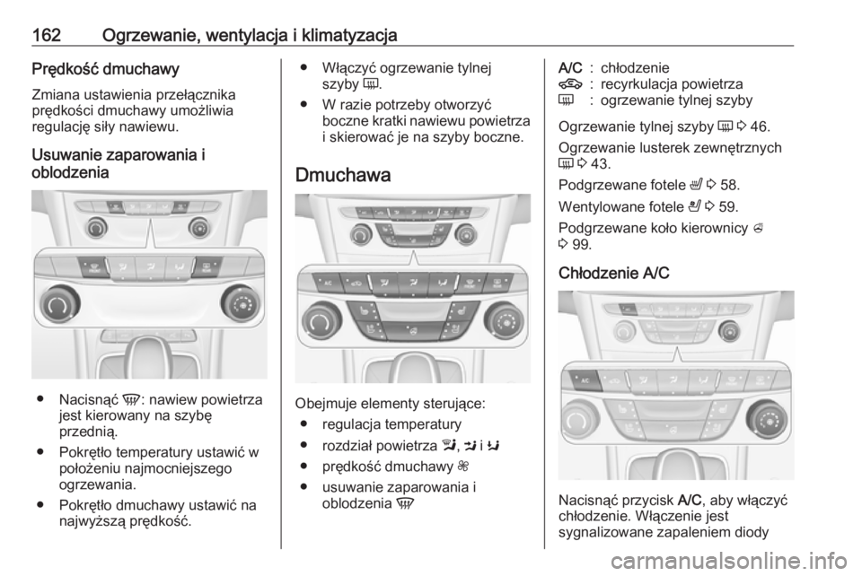 OPEL ASTRA K 2019.5 Instrukcja obsługi (in Polish) 162Ogrzewanie, wentylacja i klimatyzacjaPrędkość dmuchawy
Zmiana ustawienia przełącznika
prędkości dmuchawy umożliwia
regulację siły nawiewu.
Usuwanie zaparowania i
oblodzenia
● Nacisnąć OPEL ASTRA K 2019.5 Instrukcja obsługi (in Polish) 162Ogrzewanie, wentylacja i klimatyzacjaPrędkość dmuchawy
Zmiana ustawienia przełącznika
prędkości dmuchawy umożliwia
regulację siły nawiewu.
Usuwanie zaparowania i
oblodzenia
● Nacisnąć