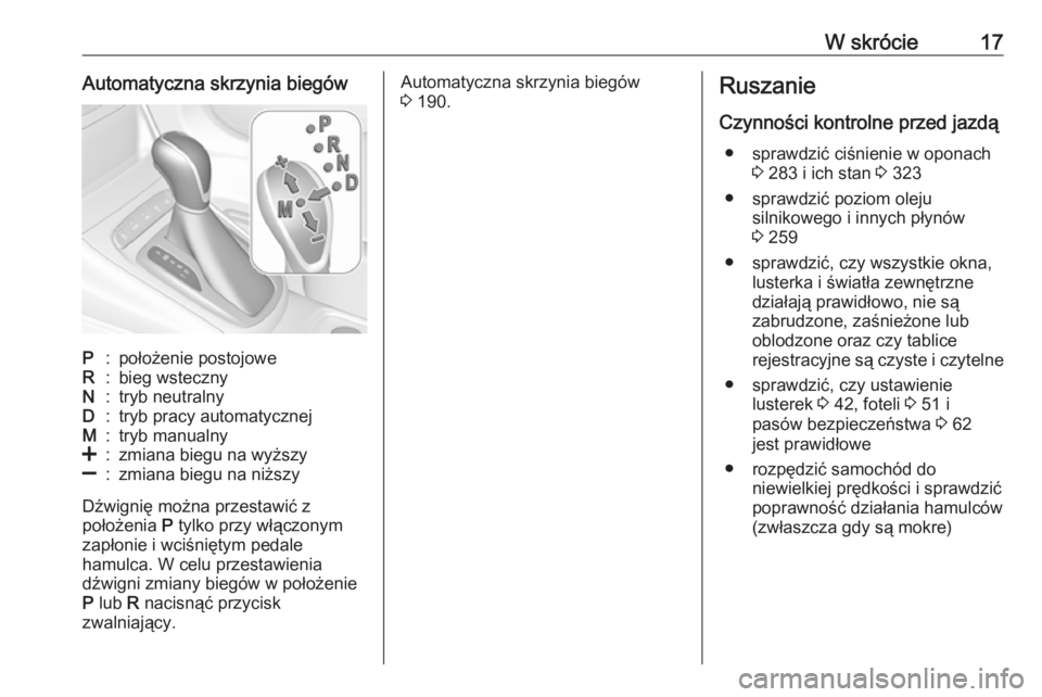 OPEL ASTRA K 2019.5  Instrukcja obsługi (in Polish) W skrócie17Automatyczna skrzynia biegówP:położenie postojoweR:bieg wstecznyN:tryb neutralnyD:tryb pracy automatycznejM:tryb manualny<:zmiana biegu na wyższy]:zmiana biegu na niższy
Dźwignię mo