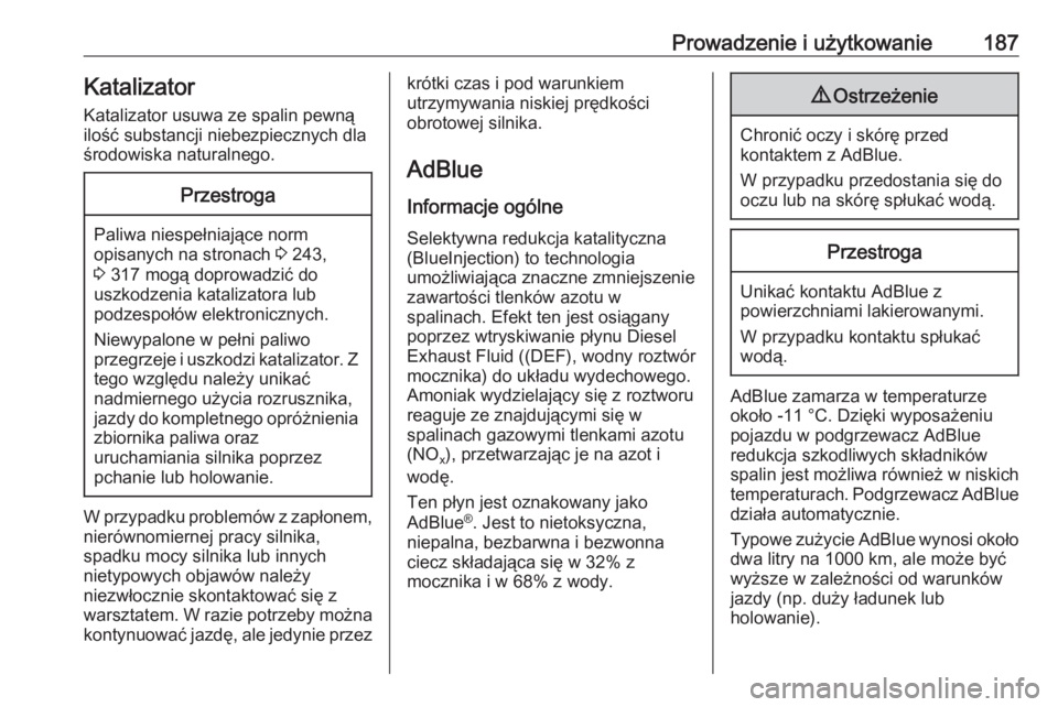 OPEL ASTRA K 2019.5  Instrukcja obsługi (in Polish) Prowadzenie i użytkowanie187Katalizator
Katalizator usuwa ze spalin pewną
ilość substancji niebezpiecznych dla
środowiska naturalnego.Przestroga
Paliwa niespełniające norm opisanych na stronach