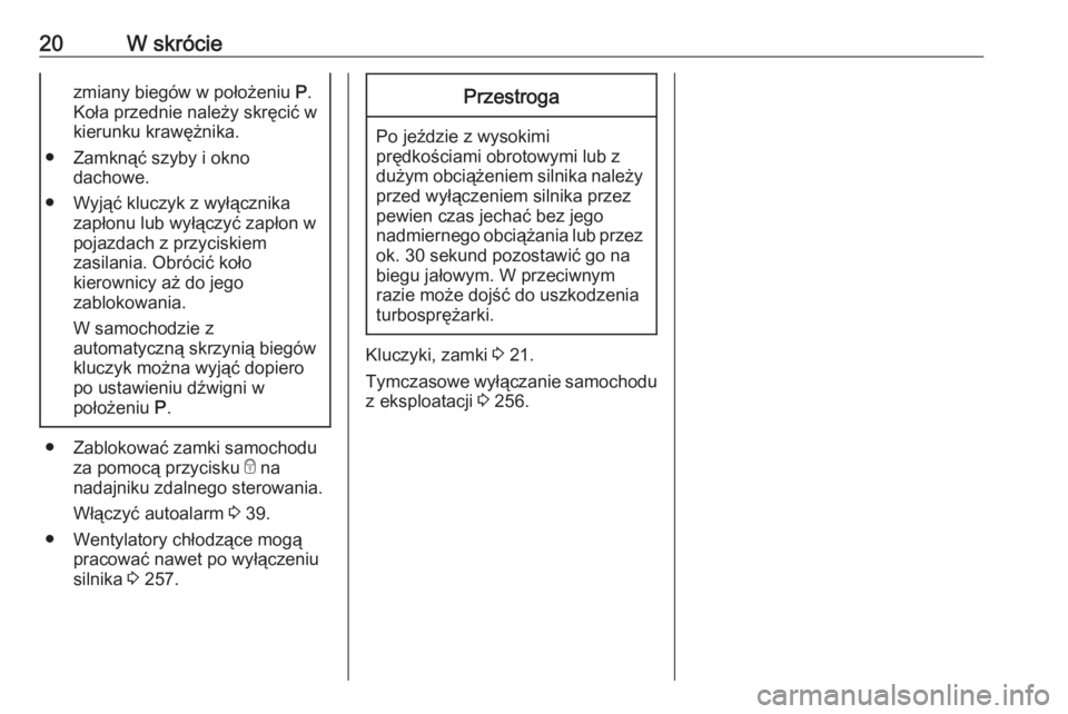 OPEL ASTRA K 2019.5  Instrukcja obsługi (in Polish) 20W skróciezmiany biegów w położeniu P.
Koła przednie należy skręcić w
kierunku krawężnika.
● Zamknąć szyby i okno dachowe.
● Wyjąć kluczyk z wyłącznika zapłonu lub wyłączyć za