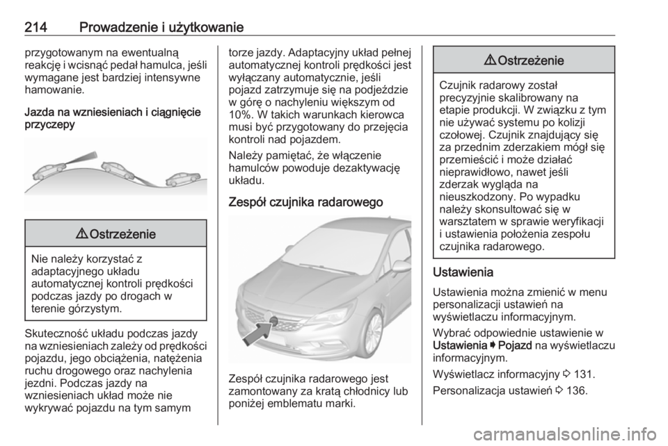 OPEL ASTRA K 2019.5  Instrukcja obsługi (in Polish) 214Prowadzenie i użytkowanieprzygotowanym na ewentualną
reakcję i wcisnąć pedał hamulca, jeśli wymagane jest bardziej intensywne
hamowanie.
Jazda na wzniesieniach i ciągnięcie przyczepy9 Ostr