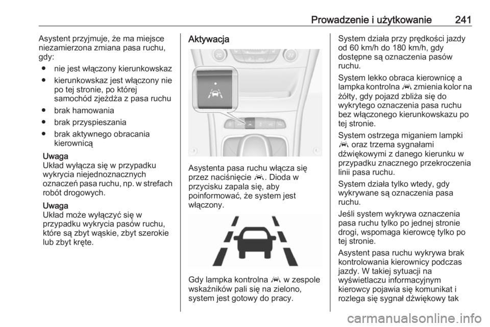 OPEL ASTRA K 2019.5  Instrukcja obsługi (in Polish) Prowadzenie i użytkowanie241Asystent przyjmuje, że ma miejsce
niezamierzona zmiana pasa ruchu,
gdy:
● nie jest włączony kierunkowskaz
● kierunkowskaz jest włączony nie po tej stronie, po kt�