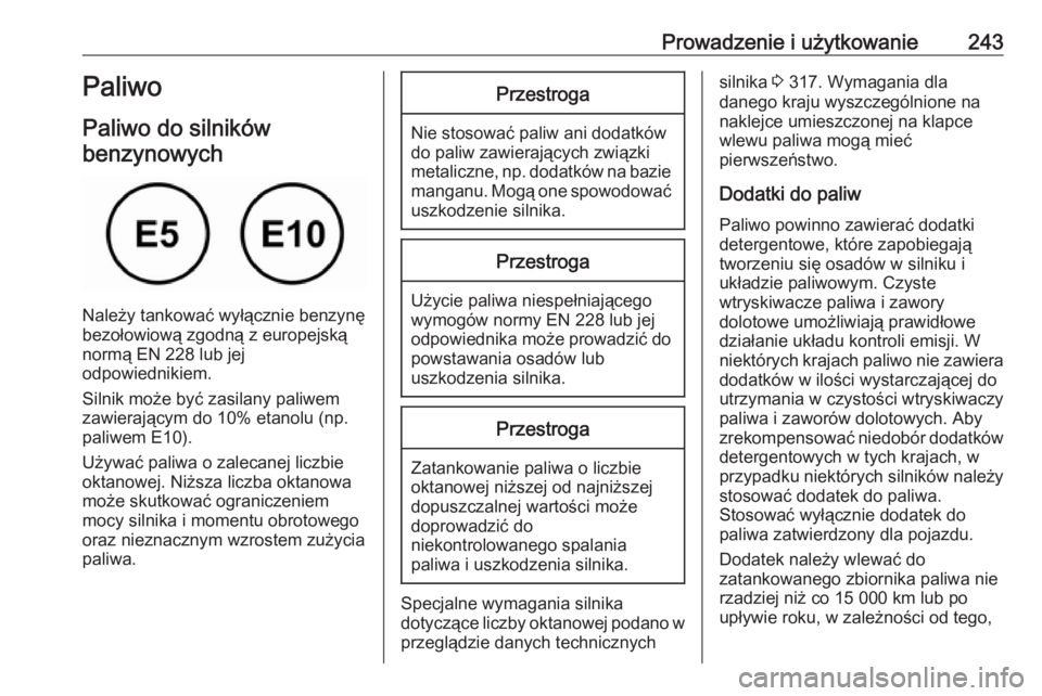 OPEL ASTRA K 2019.5  Instrukcja obsługi (in Polish) Prowadzenie i użytkowanie243Paliwo
Paliwo do silników benzynowych
Należy tankować wyłącznie benzynę
bezołowiową zgodną z europejską normą EN 228 lub jej
odpowiednikiem.
Silnik może być z