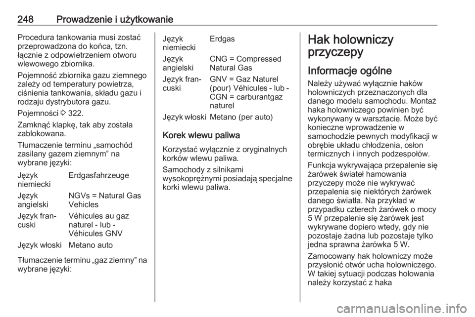 OPEL ASTRA K 2019.5  Instrukcja obsługi (in Polish) 248Prowadzenie i użytkowanieProcedura tankowania musi zostać
przeprowadzona do końca, tzn.
łącznie z odpowietrzeniem otworu
wlewowego zbiornika.
Pojemność zbiornika gazu ziemnego
zależy od tem