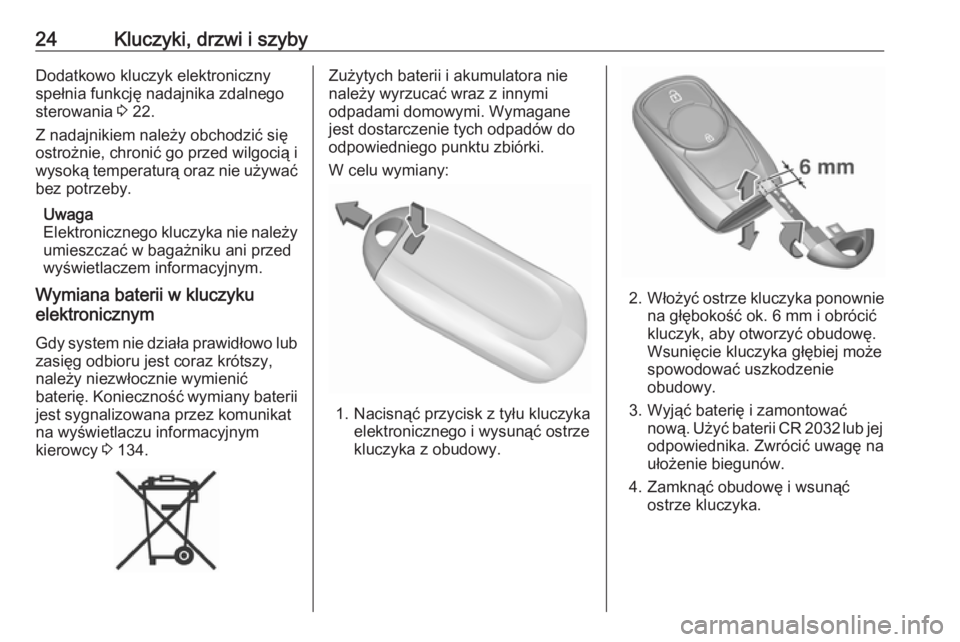 OPEL ASTRA K 2019.5  Instrukcja obsługi (in Polish) 24Kluczyki, drzwi i szybyDodatkowo kluczyk elektroniczny
spełnia funkcję nadajnika zdalnego
sterowania  3 22.
Z nadajnikiem należy obchodzić się ostrożnie, chronić go przed wilgocią i
wysoką 