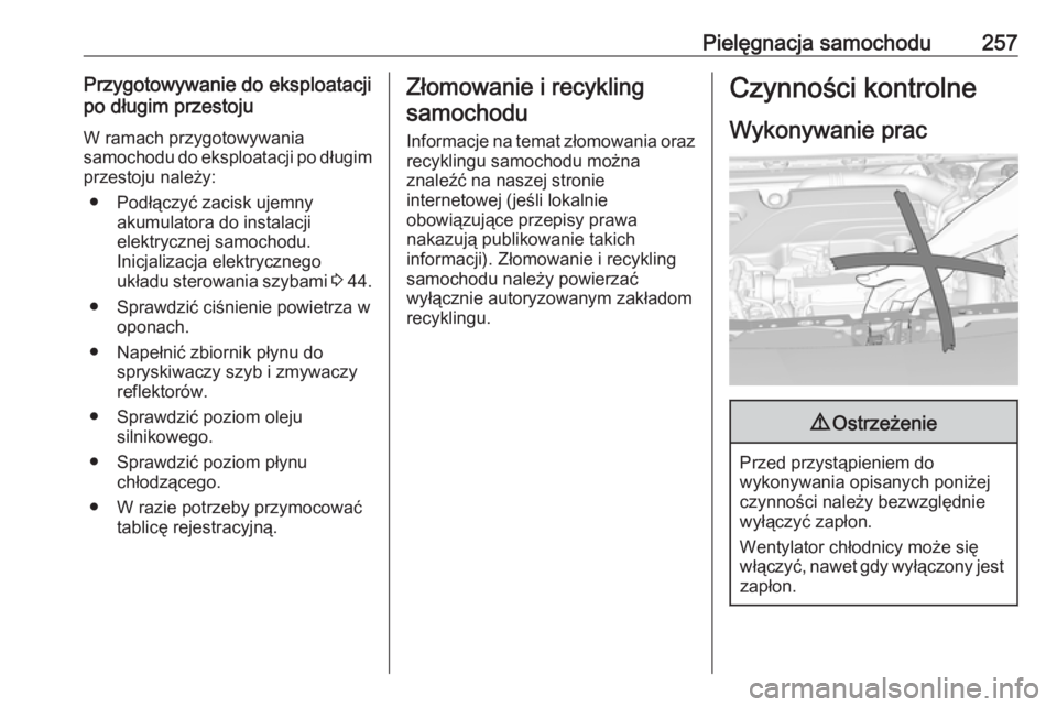 OPEL ASTRA K 2019.5 Instrukcja obsługi (in Polish) Pielęgnacja samochodu257Przygotowywanie do eksploatacji
po długim przestoju
W ramach przygotowywania
samochodu do eksploatacji po długim przestoju należy:
● Podłączyć zacisk ujemny akumulator OPEL ASTRA K 2019.5 Instrukcja obsługi (in Polish) Pielęgnacja samochodu257Przygotowywanie do eksploatacji
po długim przestoju
W ramach przygotowywania
samochodu do eksploatacji po długim przestoju należy:
● Podłączyć zacisk ujemny akumulator