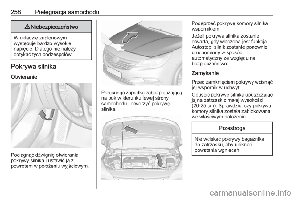 OPEL ASTRA K 2019.5  Instrukcja obsługi (in Polish) 258Pielęgnacja samochodu9Niebezpieczeństwo
W układzie zapłonowym
występuje bardzo wysokie
napięcie. Dlatego nie należy
dotykać tych podzespołów.
Pokrywa silnika
Otwieranie
Pociągnąć dźwi