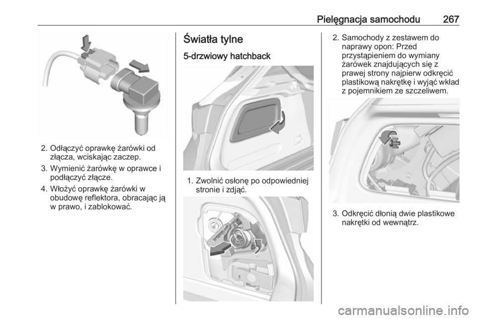 OPEL ASTRA K 2019.5 Instrukcja obsługi (in Polish) Pielęgnacja samochodu267
2. Odłączyć oprawkę żarówki odzłącza, wciskając zaczep.
3. Wymienić żarówkę w oprawce i podłączyć złącze.
4. Włożyć oprawkę żarówki w obudowę reflekt OPEL ASTRA K 2019.5 Instrukcja obsługi (in Polish) Pielęgnacja samochodu267
2. Odłączyć oprawkę żarówki odzłącza, wciskając zaczep.
3. Wymienić żarówkę w oprawce i podłączyć złącze.
4. Włożyć oprawkę żarówki w obudowę reflekt