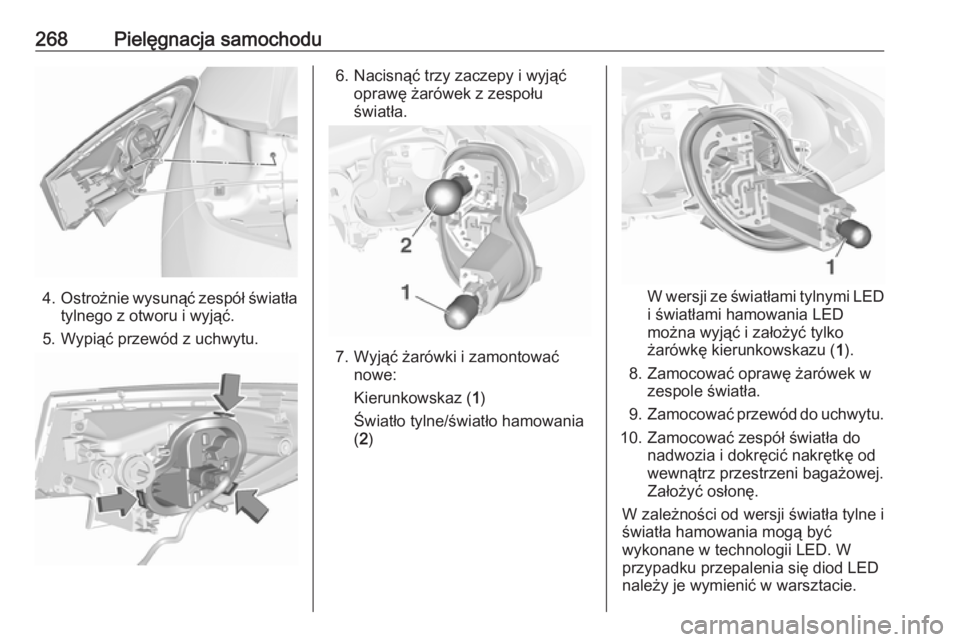 OPEL ASTRA K 2019.5  Instrukcja obsługi (in Polish) 268Pielęgnacja samochodu
4.Ostrożnie wysunąć zespół światła
tylnego z otworu i wyjąć.
5. Wypiąć przewód z uchwytu.
6. Nacisnąć trzy zaczepy i wyjąć oprawę żarówek z zespołu
świat